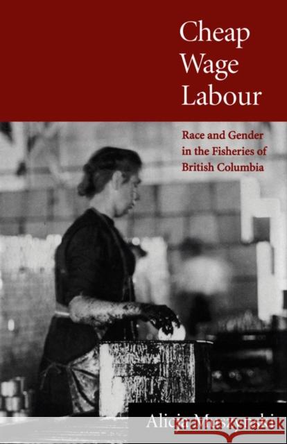 Cheap Wage Labour: Race and Gender in the Fisheries of British Columbia Alicja Muszynski 9780773513761