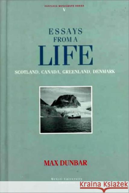 Essays from a Life: Scotland, Canada, Greenland, Denmark: Volume 5 Max Dunbar 9780773513846