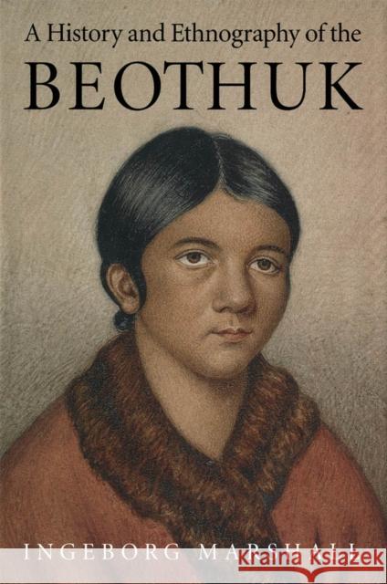 A History and Ethnography of the Beothuk Marshall, Ingeborg 9780773513907 McGill-Queen's University Press