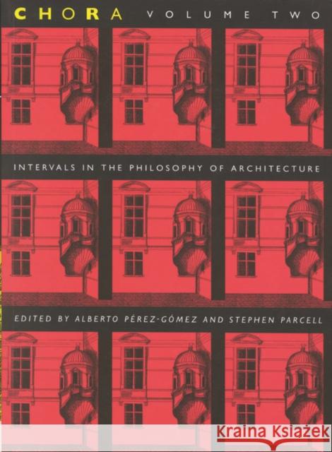 Chora 2: Intervals in the Philosophy of Architecture: Volume 2 Alberto Pérez-Gómez, Stephen Parcell 9780773514065 McGill-Queen's University Press