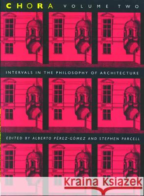 Chora 2: Intervals in the Philosophy of Architecture: Volume 2 Alberto Pérez-Gómez, Stephen Parcell 9780773514072 McGill-Queen's University Press
