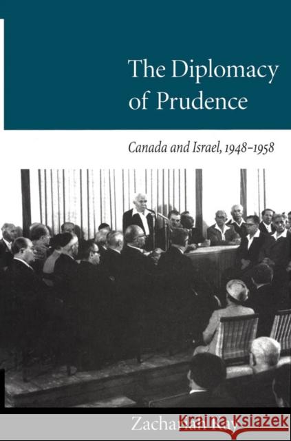 The Diplomacy of Prudence: Canada and Israel, 1948-1958 Zachary Kay 9780773514355 McGill-Queen's University Press