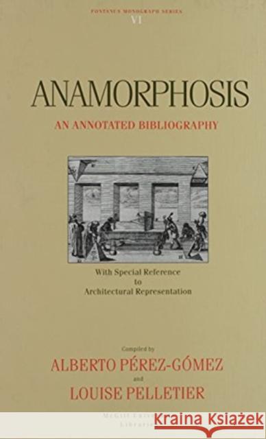 Anamorphosis: An Annotated Bibliography: Volume 6 Alberto Pérez-Gómez, Louise Pelletier 9780773514508