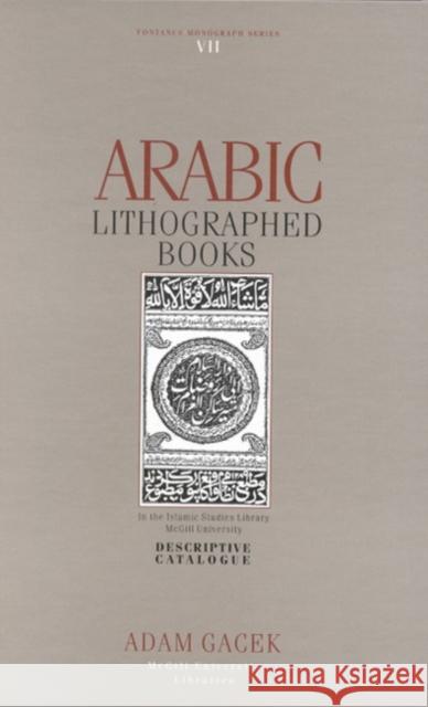 Arabic Lithographed Books: In the Islamic Studies Library, McGill University Adam Gacek 9780773514515