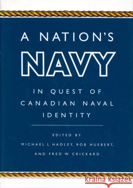 A Nation's Navy: In Quest of Canadian Naval Identity Michael L. Hadley 9780773515062