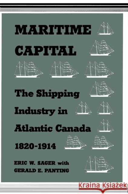 Maritime Capital: The Shipping Industry in Atlantic Canada, 1820-1914 Eric W. Sager, Gerald E. Panting 9780773515208