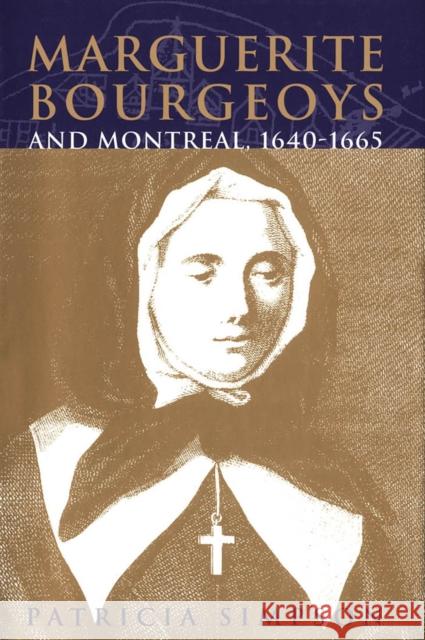 Marguerite Bourgeoys and Montreal, 1640-1665: Volume 27 Patricia Simpson 9780773516076 McGill-Queen's University Press