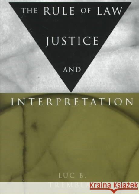 The Rule of Law, Justice, and Interpretation Luc B. Tremblay 9780773516731 McGill-Queen's University Press