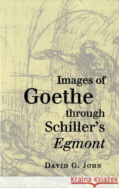 Images of Goethe through Schiller's Egmont David G. John 9780773516816 McGill-Queen's University Press