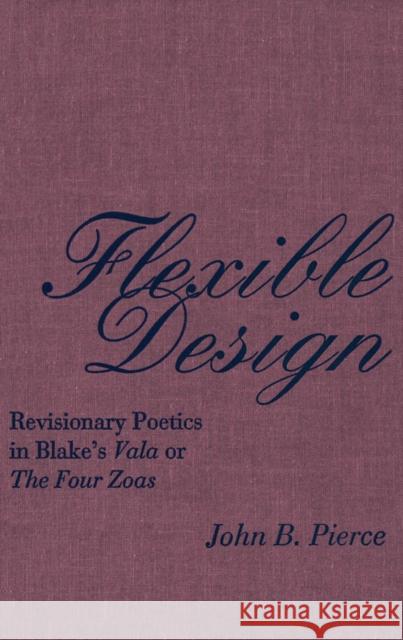 Flexible Design: Revisionary Poetics in Blake's Vala or The Four Zoas John B. Pierce 9780773516823 McGill-Queen's University Press