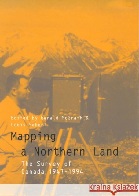 Mapping a Northern Land: The Survey of Canada, 1947-1994 Gerald McGrath L. M. Sebert 9780773516892 Brill Academic Publishers