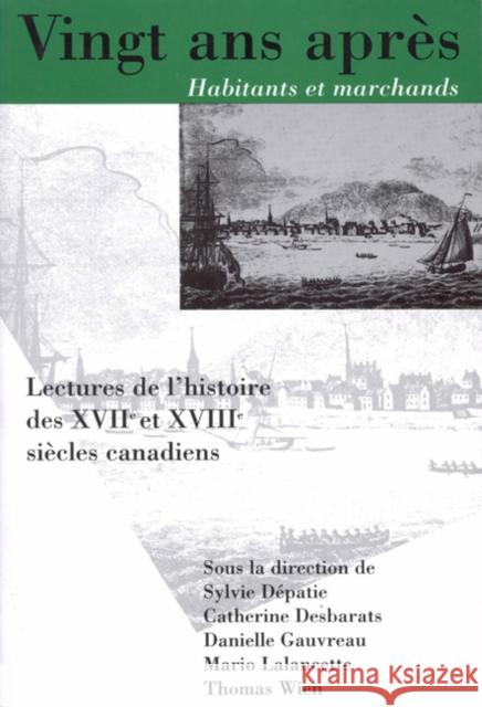 Vingt ANS Apres, Habitants Et Marchands: Lectures de l'Histoire Des Xviie Et Xviiie Siecles Canadiens Sylvie Depatie Thomas Wien Mario Lalancette 9780773516922