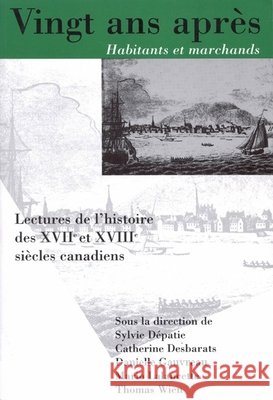 Vingt ans apres, Habitants et marchands: Lectures de l'histoire des XVIIe et XVIIIe siecles canadiens: Volume 8 Sylvie Dépatie, Catherine Desbarats 9780773516939 McGill-Queen's University Press
