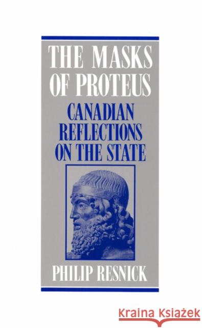 The Masks of Proteus: Canadian Reflections on the State Philip Resnick 9780773516946