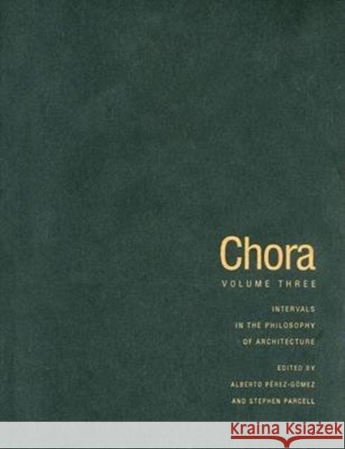 Chora 3: Intervals in the Philosophy of Architecture: Volume 3 Alberto Pérez-Gómez, Stephen Parcell 9780773517110 McGill-Queen's University Press