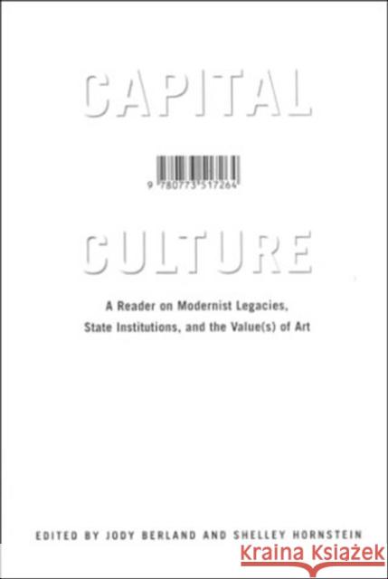 Capital Culture: A Reader on Modernist Legacies, State Institutions, and the Value(s) of Art Jody Berland, Shelley Hornstein 9780773517264