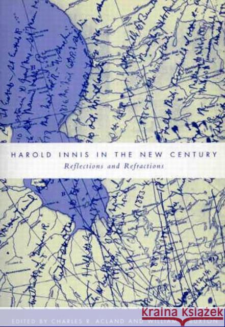 Harold Innis in the New Century: Reflections and Refractions Acland, Charles R. 9780773517370 McGill-Queen's University Press