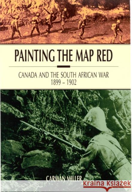 Painting the Map Red : Canada and the South African War, 1899-1902 Carman Miller 9780773517509