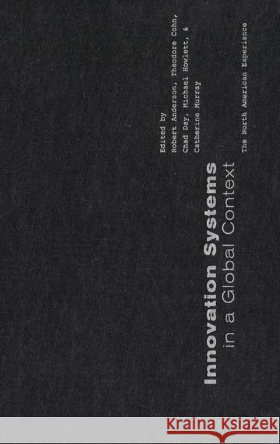 Innovation Systems in a Global Context: The North American Experience Robert Anderson, Theodore Cohn, Chad Day 9780773517806