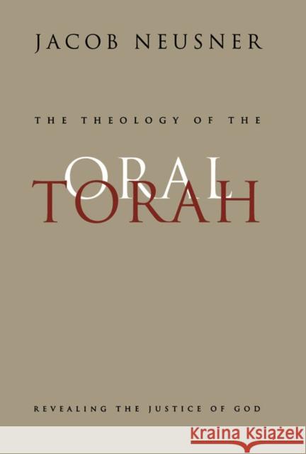 The Theology of the Oral Torah: Revealing the Justice of God: Volume 35 Jacob Neusner 9780773518025 McGill-Queen's University Press