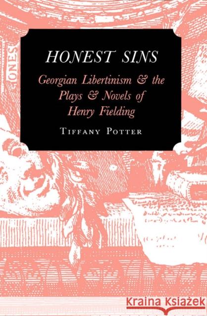 Honest Sins: Georgian Libertinism and the Plays and Novels of Henry Fielding Tiffany Potter 9780773518032