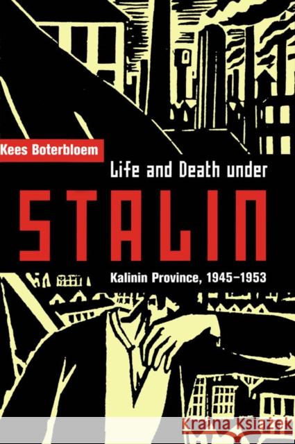 Life and Death under Stalin: Kalinin Province, 1945-1953 Kees Boterbloem 9780773518117