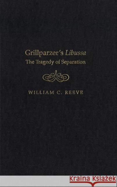 Grillparzer's Libussa: The Tragedy of Separation William C. Reeve 9780773518315 McGill-Queen's University Press