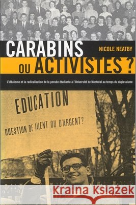 Carabins ou activistes?: L'idéalism et la radicalisation de la pensée étudiante à l'Université de Montréal au temps du Duplessisme: Volume 10 Nicole Neatby 9780773518353 McGill-Queen's University Press