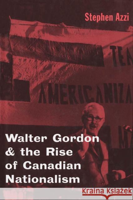 Walter Gordon and the Rise of Canadian Nationalism Stephen Azzi 9780773518407