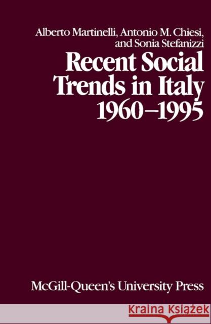 Recent Social Trends in Italy, 1960-1995: Volume 7 Alberto Martinelli, Antonio Chiesi, Sonia Stefanizzi 9780773518421 McGill-Queen's University Press