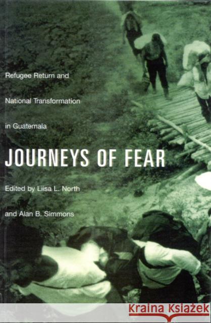 Journeys of Fear : Refugee Return and National Transformation in Guatemala Liisa L. North Alan B. Simmons 9780773518629