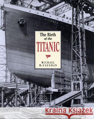 The Birth of the Titanic Michael McCaughan 9780773518643