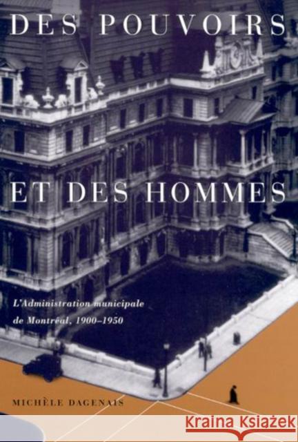 Des pouvoirs et des hommes: L'administration municipale de Montreal, 1900-1950: Volume 25 Michele Dagenais 9780773518896 McGill-Queen's University Press