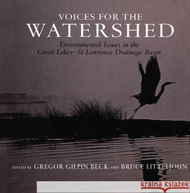 Voices for the Watershed: Environmental Issues in the Great Lakes-St Lawrence Drainage Basin Gregor G. Beck 9780773520035 McGill-Queen's University Press