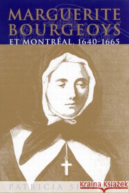 Marguerite Bourgeoys et Montréal: Volume 27 Patricia Simpson 9780773520080 McGill-Queen's University Press