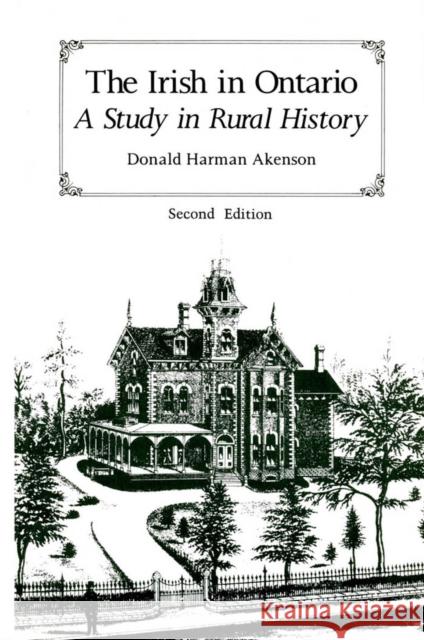 The Irish in Ontario: A Study in Rural History, Second Edition Donald Harman Akenson 9780773520295