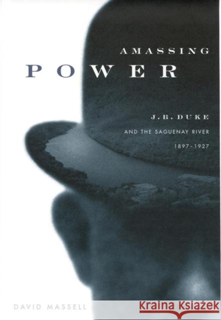 Amassing Power: J.B. Duke and the Saguenay River, 1897-1927: Volume 13 David Massell 9780773520332 McGill-Queen's University Press