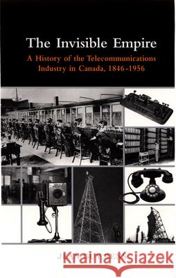 The Invisible Empire: A History of the Telecommunications Industry in Canada, 1846-1956 Jean-Guy Rens Kathe Roth 9780773520523
