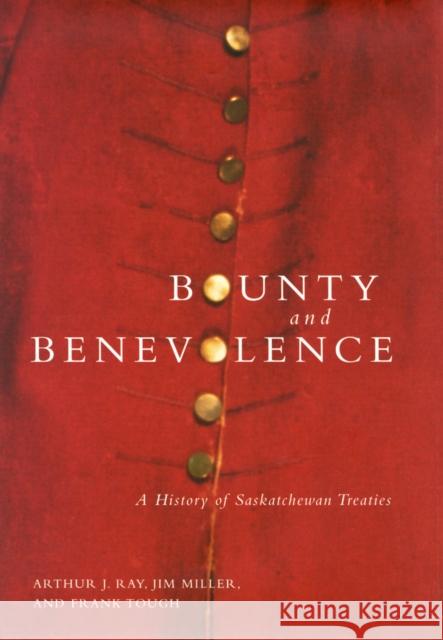 Bounty and Benevolence: A Documentary History of Saskatchewan Treaties: Volume 23 Arthur J. Ray, Jim Miller, Frank Tough 9780773520608