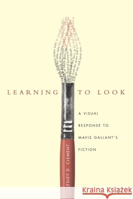 Learning to Look : A Visual Response to Mavis Gallant's Fiction Lesley D. Clement 9780773520721