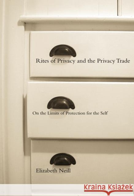 Rites of Privacy and the Privacy Trade : On the Limits of Protection for the Self Elizabeth Neill 9780773521131