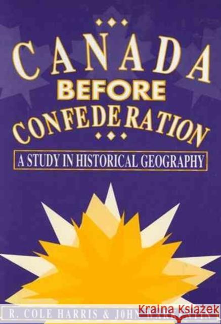 Canada Before Confederation: A Study on Historical Geography: Volume 166 Cole Harris, John Warkentin 9780773521278 McGill-Queen's University Press