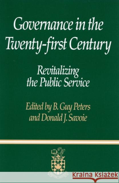 Governance in the Twenty-first Century: Revitalizing the Public Service Guy Peters, Donald J. Savoie 9780773521292 McGill-Queen's University Press
