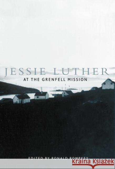 Jessie Luther at the Grenfell Mission Ronald Rompkey 9780773521766 McGill-Queen's University Press