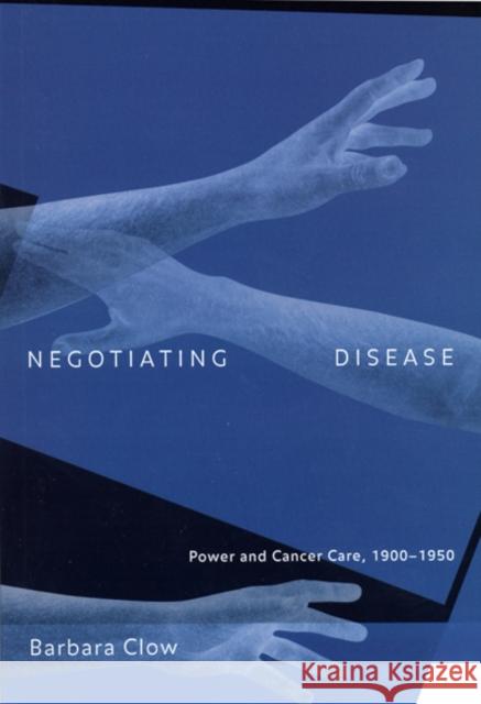 Negotiating Disease, 12: Power and Cancer Care, 1900-1950 Clow, Barbara 9780773522107 McGill-Queen's University Press