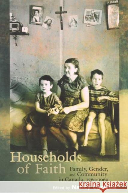 Households of Faith: Family, Gender, and Community in Canada, 1760-1969: Volume 44 Nancy Christie 9780773522718 McGill-Queen's University Press