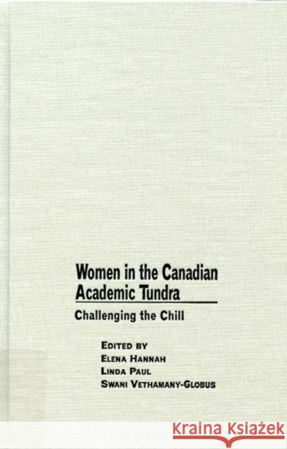 Women in the Canadian Academic Tundra: Challenging the Chill Elena Hannah, Linda Paul, Swani Vethamany-Globus 9780773522749 McGill-Queen's University Press