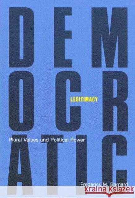 Democratic Legitimacy : Plural Values and Political Power Frederick M. Barnard F. M. Barnard 9780773522770 McGill-Queen's University Press