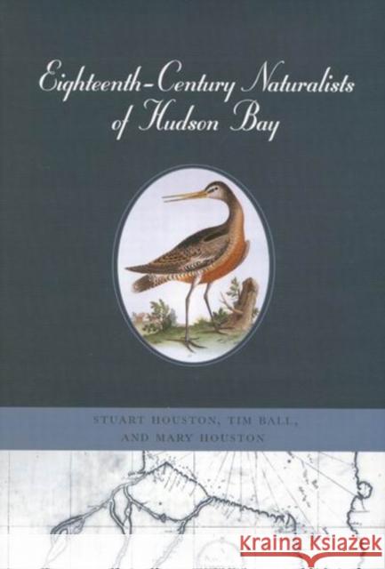 Eighteenth-Century Naturalists of Hudson Bay C. Stuart Houston Tim Ball Mary Houston 9780773522855