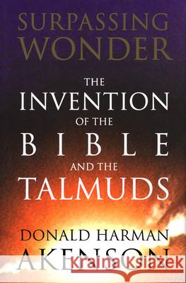 Surpassing Wonder: The Invention of the Bible and the Talmuds Donald Harman Akenson 9780773522893